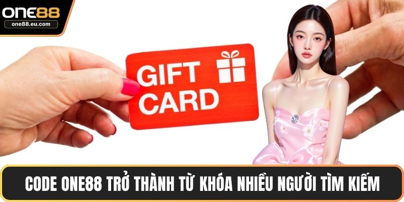 Code ONE88 trở thành từ khóa nhiều người tìm kiếm