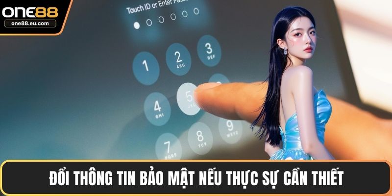 Quên Mật Khẩu ONE88 - Nguyên Nhân, Xử Lý, Lưu Ý Quan Trọng 5 Đổi thông tin bảo mật nếu thực sự cần thiết