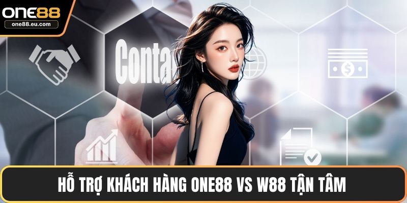 Hỗ trợ khách hàng ONE88 vs w88 tận tâm 
