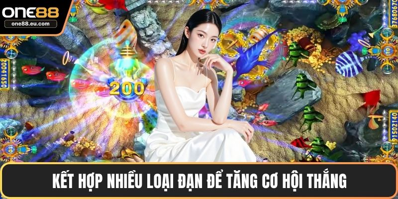 Bắn Cá ONE88 – Sảnh Game Giải Trí Đỉnh Cao Nhất 2025 5 Kết hợp nhiều loại đạn để tăng cơ hội thắng