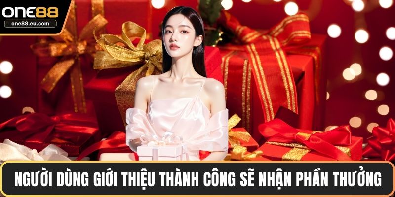 Khuyến Mãi ONE88 – Các Ưu Đãi Lớn, Điều Kiện Chi Tiết 3 Người dùng giới thiệu thành công sẽ nhận phần thưởng