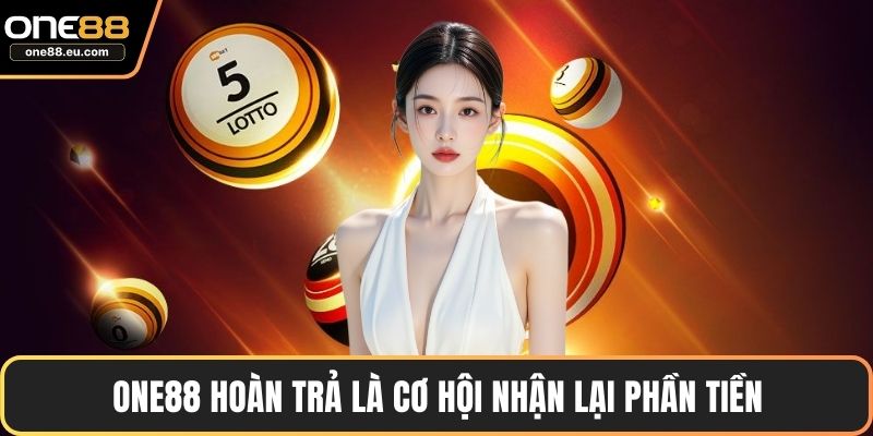 ONE88 Hoàn Trả – Ưu Đãi Hoàn Tiền Hấp Dẫn Nhất Hiện Nay 2 ONE88 hoàn trả là cơ hội nhận lại phần tiền