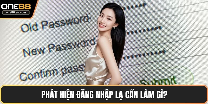 ONE88 Đổi Mật Khẩu – Hướng Dẫn Chi Tiết Và An Toàn Nhất 4 Phát hiện đăng nhập lạ cần làm gì?