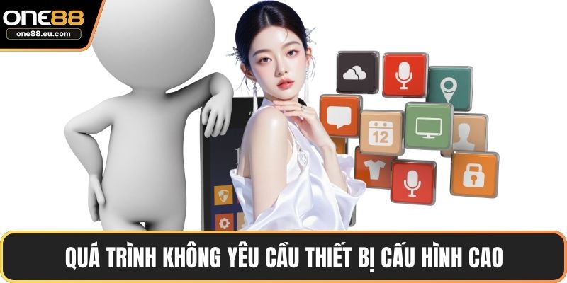 Tải App ONE88 Nhanh Chóng Với Nội Dung Hướng Dẫn Chi Tiết 3 Quá trình không yêu cầu thiết bị cấu hình cao