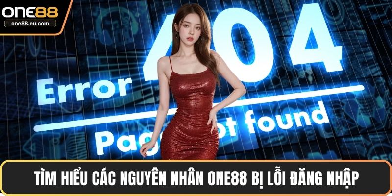 Tìm hiểu các nguyên nhân ONE88 bị lỗi đăng nhập